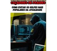 Caçadores De Fraudes : Como Evitar Os Golpes Mais Populares Da Atualid