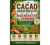 Cacao Agroforestry & Regenerative Farming: A Practical Guide to Sustainable Cocoa Production, Soil Regeneration, Shade-Grown Systems, Biodiversity ... Building a Profitable Climate-Resilient Farm