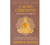 Cacao Ceremony Meditation Scripts: 15 Guided Rituals for Heart Opening, Inner Stillness, and Sacred Connection (The Stillness Series)