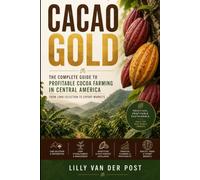 Cacao Gold: The Complete Guide to Profitable Cocoa Farming in Central America (Agri Gold: Farming Profitability)