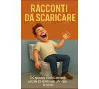 Caccastorie - Racconti Brevi da Scaricare: 100 racconti comici, curiosità e risate da toilette per alleviare lo stress