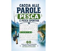 Caccia alle Parole Pesca e Pesca Sportiva: 60 Puzzle su Specie, Attrezzatura, Tecniche e Luoghi di Pesca con Curiosità Affascinanti