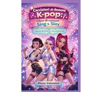 Cacciatori di demoni K-pop: Libro di canzoni Sing & Slay: Il libro che sconfigge il tempo trascorso davanti allo schermo: una canzone alla volta.
