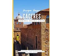 Cáceres Travel Guide 2025: Explore the Rich History, Attractions, and Hidden Gems of Cáceres, Spain