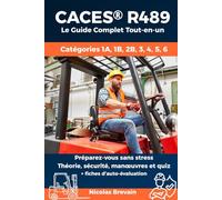 CACES® R489 Le Guide Complet Tout-en-Un: Préparez-vous sans stress : manœuvres, sécurité, théorie, examens corrigés