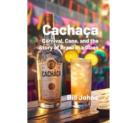 Cachaça: Carnival, Cane, and the Story of Brazil in a Glass (Spirits of Influence)