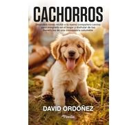 Cachorros: Descubre cómo recibir a tu nuevo compañero canino para integrarlo en el hogar y disfrutar de los beneficios que puede aportar a toda la familia (Mascotas)