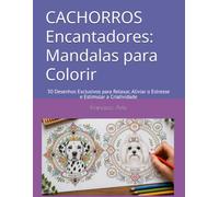 Cachorros Encantadores: Mandalas para Colorir: 30 Desenhos Exclusivos para Relaxar, Aliviar o Estresse e Estimular a Criatividade