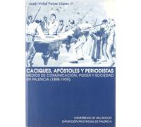 Caciques, apóstoles y periodistas: Medios de comunicación, poder y sociedad en Palencia, 1898- 1939 (Serie Historia y Sociedad)