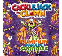CACKLEJACK THE CLOWN : The Pumpkin Parade Surprise: A Funny & Magical Halloween Story for Kids Ages 4-9 (Halloween Monster Squad Adventures)