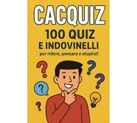 Cacquiz: 100 quiz e indovinelli per ridere, pensare e stupirsi!