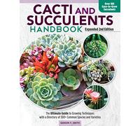 Cacti and Succulent Handbook, 2nd Edition: The Ultimate Guide to Growing Techniques with a Directory of 300+ Common Species and Varieties