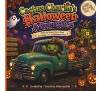 Cactus Charlie’s Halloween Adventure: A NOT-SO SPOOKY STORY ABOUT FRIENDSHIP, FUN, AND HALLOWEEN MAGIC
