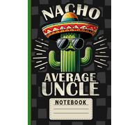 Cactus Humor Notebook: Nacho Average Uncle, Funny Mexican Fiesta Journal for Men, Students, Coworkers, Office Use, and Everyday Notes