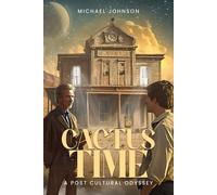 Cactus Time: A POST CULTURAL ODYSSEY