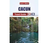 CACUN TRAVEL GUIDE 2026: Explore the Mountains, Lakes, and Nomadic Culture: Practical Tips, Local Experiences, and Scenic Adventures for Your Journey