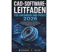 Cad-Software-Leitfaden Für Anfänger Und Profis 2026: Eine praktische Referenz zum Verständnis von computergestützten Designkonzepten, Werkzeugen und ... über verschiedene Fertigkeitsstufen hinweg