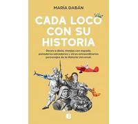 Cada loco con su Historia: Reyes a dieta, monjas con espada, panaderos salvadores y otros extraordinarios personajes de la Historia Universal (No ficción)
