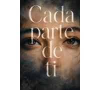 Cada parte de ti: Una historia escrita desde lo que permanece