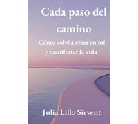Cada paso del camino: Cómo volví a creer en mí y manifestar una vida con sentido.