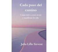 Cada paso del camino: Cómo volví a creer en mí y manifestar una vida con sentido.