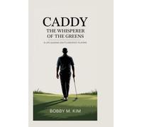 Caddy: The Whisperer of the Greens: A Life Guiding Golf’s Greatest Players