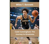 Cade Cunningham: The Journey to Greatness: Uncover the Hard Work, Dedication, and Heart Behind an NBA Star