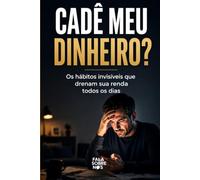 Cadê meu dinheiro?: Os hábitos invisíveis que drenam sua renda todos os dias