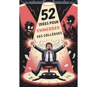 CADEAU COLLÈGUE : 52 IDÉES POUR EMMERDER SES COLLÈGUES: Idée cadeau collègues humour | Tricks simples et efficaces pour pimenter le bureau | Fun assuré pour fêtes homme et femme