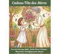 Cadeau Fête des Mères - Livre de Coloriage Adulte : Jardin Fleuri & Détente - Illustrations Nostalgiques pour Maman