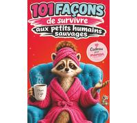 Cadeau pour maman - 101 façons de survivre aux petits humains sauvages: Le livre d'humour pour les mamans qui vivent entre chaos, café froid et mode survie