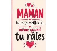 Cadeau pour Maman : Maman tu es la meilleure… même quand tu râles - Carnet à offrir pour la Fête des Mères: Carnet vierge à offrir - Idée cadeau ... pour la Fête des Mères ou un anniversaire