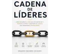 Cadena De Lideres: Como descubrir al líder que vive dentro de ti. inspirar a otros y construir un legado que transforme generaciones