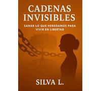 Cadenas Invisibles: Romper los patrones familiares para crear un futuro distinto