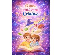 Caderno Criativo para Crianças - Desenhar, Escrever e Dar Vida às Ideias: Um espaço para desenvolver a criatividade, ganhar confiança e praticar a escrita ao seu ritmo