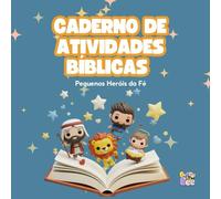 Caderno de Atividades Bíblicas para Crianças - Pequenos Heróis da Fé: Histórias Bíblicas Lúdicas, Desenhos para Colorir e Lições Eternas para Crianças!