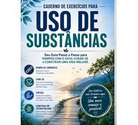 Caderno de Exercícios para o Uso de Substâncias: Seu Guia Passo a Passo para se Libertar, Curar-se e Construir uma Vida Melhor