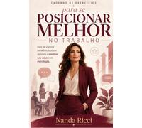 Caderno de Exercícios para se Posicionar Melhor no Trabalho: Pare de esperar reconhecimento e aprenda a mostrar seu valor com estratégia (Coleção Carreira Real)