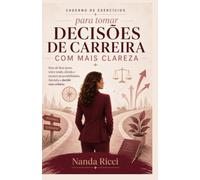 Caderno de Exercícios para Tomar Decisões de Carreira com Mais Clareza: Pare de ficar preso entre medo, dúvida e excesso de possibilidades e aprenda a decidir com mais critério