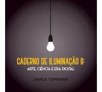 Caderno de Iluminação II: arte, ciência e a era digital