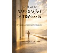 CADERNO DE NAVEGAÇÃO DA TRAVESSIA: Exercícios e reflexões para compreender sua caminhada, suas escolhas e suas direções (Trilogia da Travessia - Engenharia da Estabilidade)