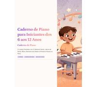 Caderno de Piano para Iniciantes dos 6 aos 12 Anos: 21 Lições Divertidas com 12 Músicas Fáceis, Leitura de Notas, Ritmo, Números dos Dedos e Primeiros Passos no Piano