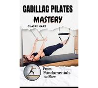 CADILLAC PILATES MASTERY: From Fundamentals to Flow
