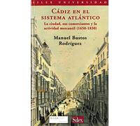 Cádiz en el sistema atlántico. La ciudad, sus comerciantes y la actividad mercantil (1650-1830) (Sílex Universidad)