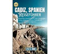 CADIZ, SPANIEN REISEFÜHRER 2026: Ihr umfassender Reiseführer zu Cádiz’ Geschichte, Kultur, Küstenparadiesen, Festivals und Sehenswürdigkeiten