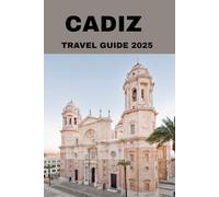CADIZ TRAVEL GUIDE 2025: Uncover Hidden Gems, Savor Local Life, and Journey Beyond the Expected