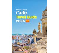 Cádiz Travel Guide 2026: Enjoy Vacation Experience Uncovering Ancient Streets, Golden Sunsets, Seaside Beaches, Local Flavors, Cultural Secrets, ... Balanced 6-Day Travel Itinerary and more