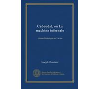 Cadoudal, ou La machine infernale: drame historique en 3 actes