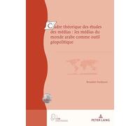 Cadre théorique des études des medias: les médias du monde arabe comme outil géopolitique (Géopolitique et résolution des conflits / Geopolítica y resolución de conflictos, 29) (edición francesa)