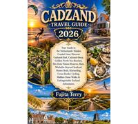 CADZAND TRAVEL GUIDE 2026: Your Guide to the Netherlands' Hidden Coastal Gem: Discover Cadzand-Bad, Cadzand-Dorp, Golden North Sea Beaches, Het Zwin ... Beds, Kitesurfing, Cross-Border Cycling